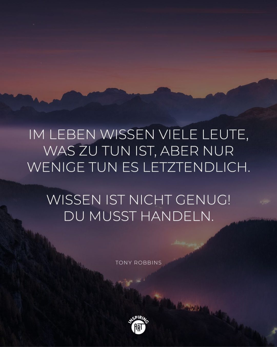 Im Leben wissen viele Leute, was zu tun ist, aber nur wenige tun es letztendlich. Wissen ist nicht genug! Du musst handeln.