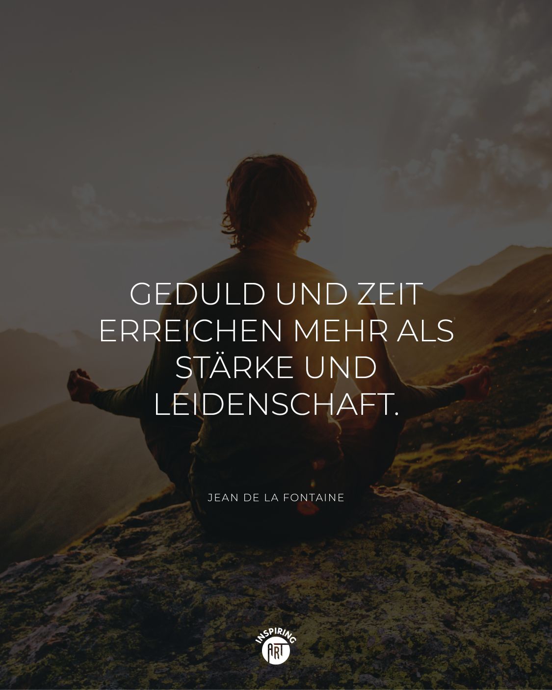 Geduld und Zeit erreichen mehr als Stärke und Leidenschaft.