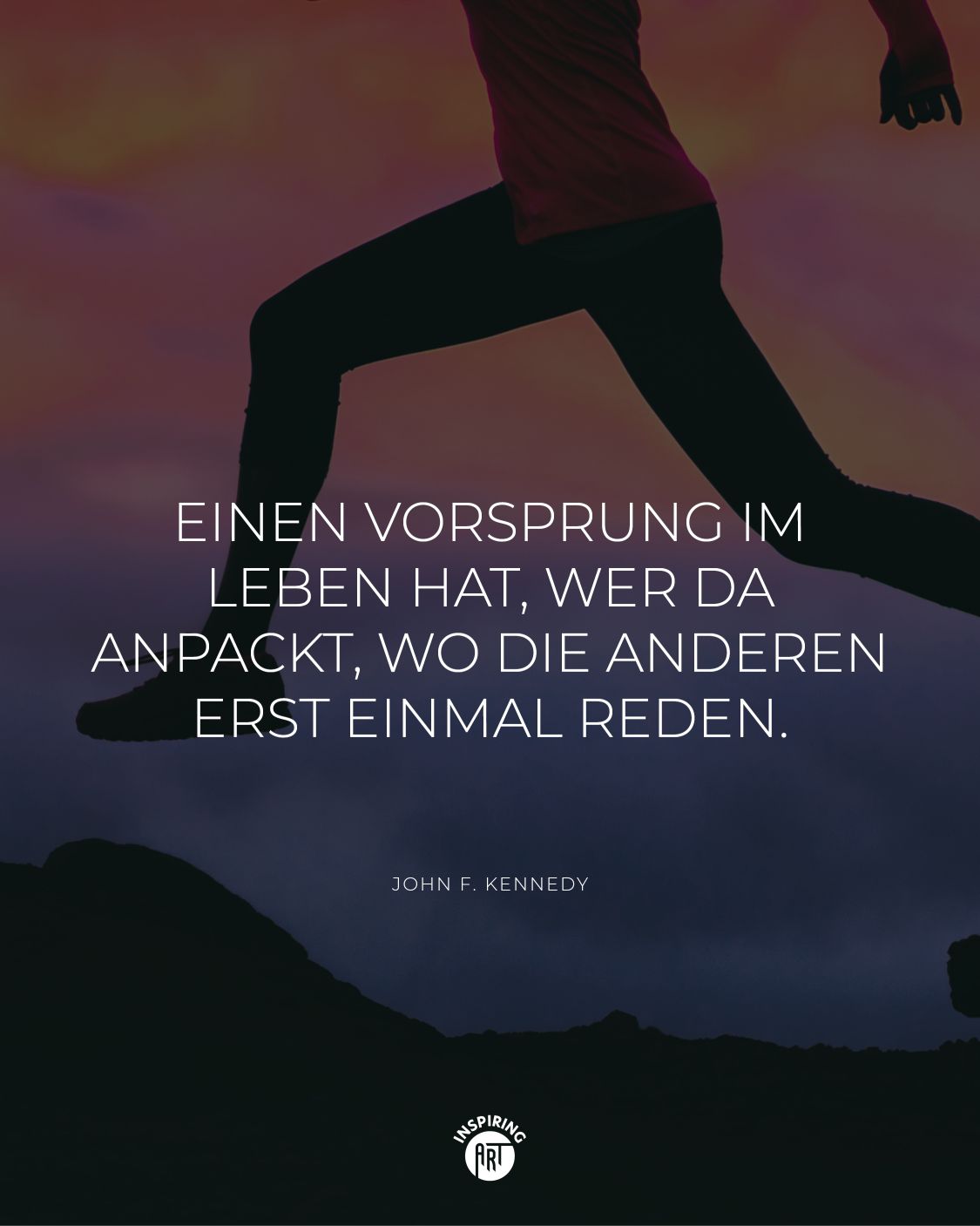 Einen Vorsprung im Leben hat, wer da anpackt, wo die anderen erst einmal reden.