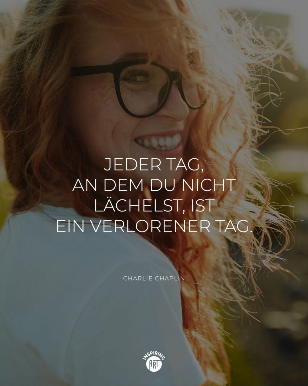 Jeder Tag, an dem Du nicht lächelst, ist ein verlorener Tag.