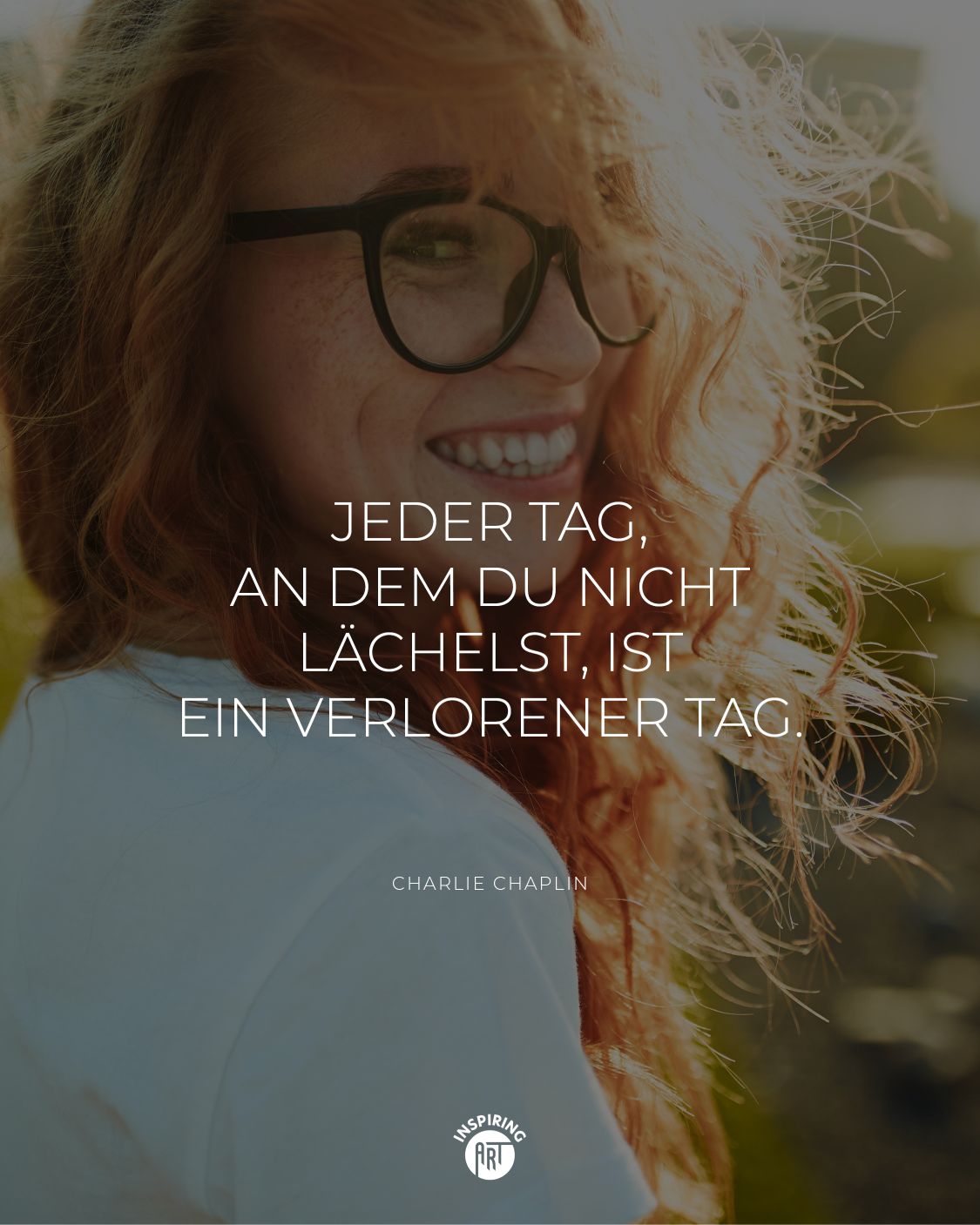 Jeder Tag, an dem Du nicht lächelst, ist ein verlorener Tag.