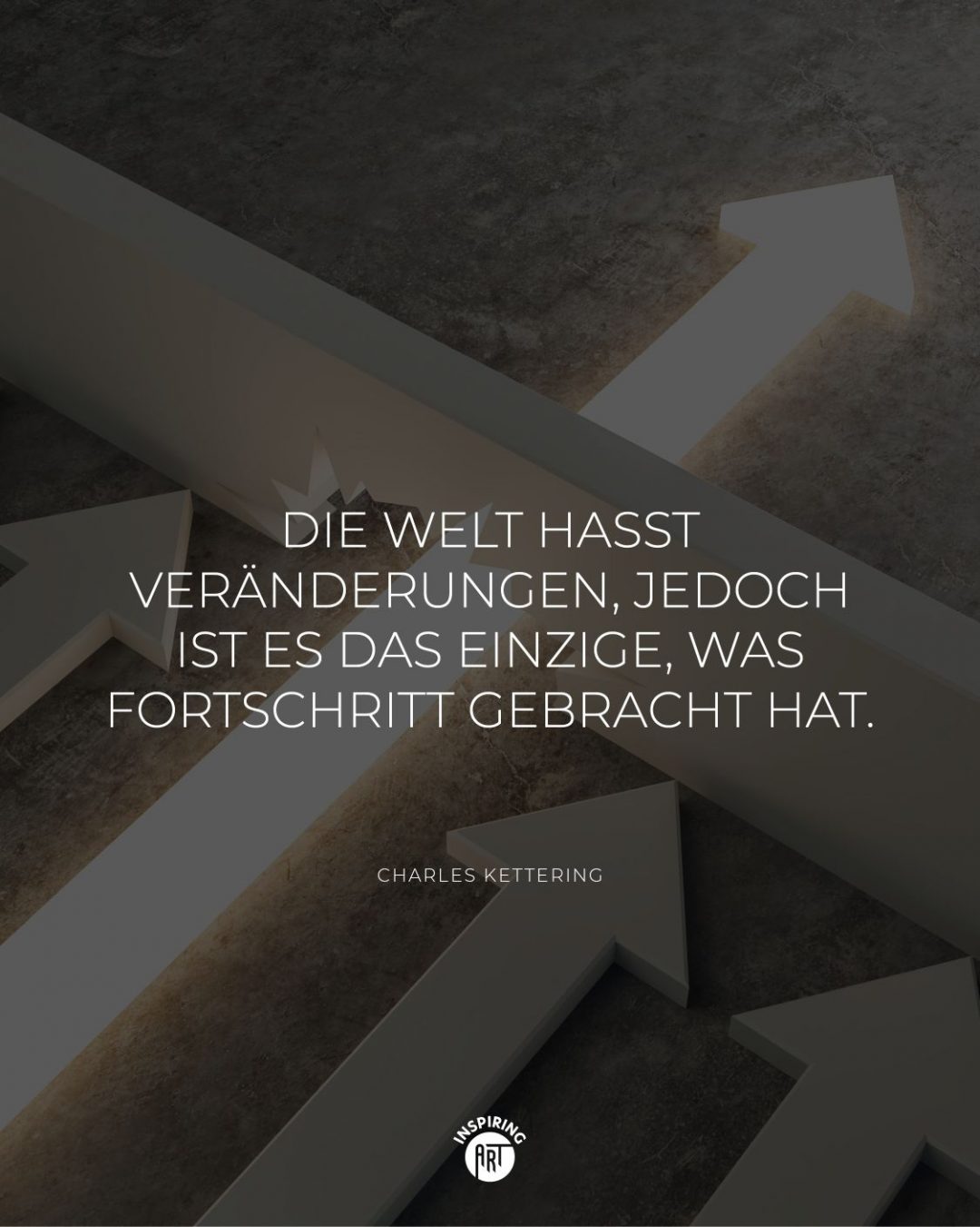 Die Welt hasst Veränderungen, jedoch ist es das Einzige, was Fortschritt gebracht hat.