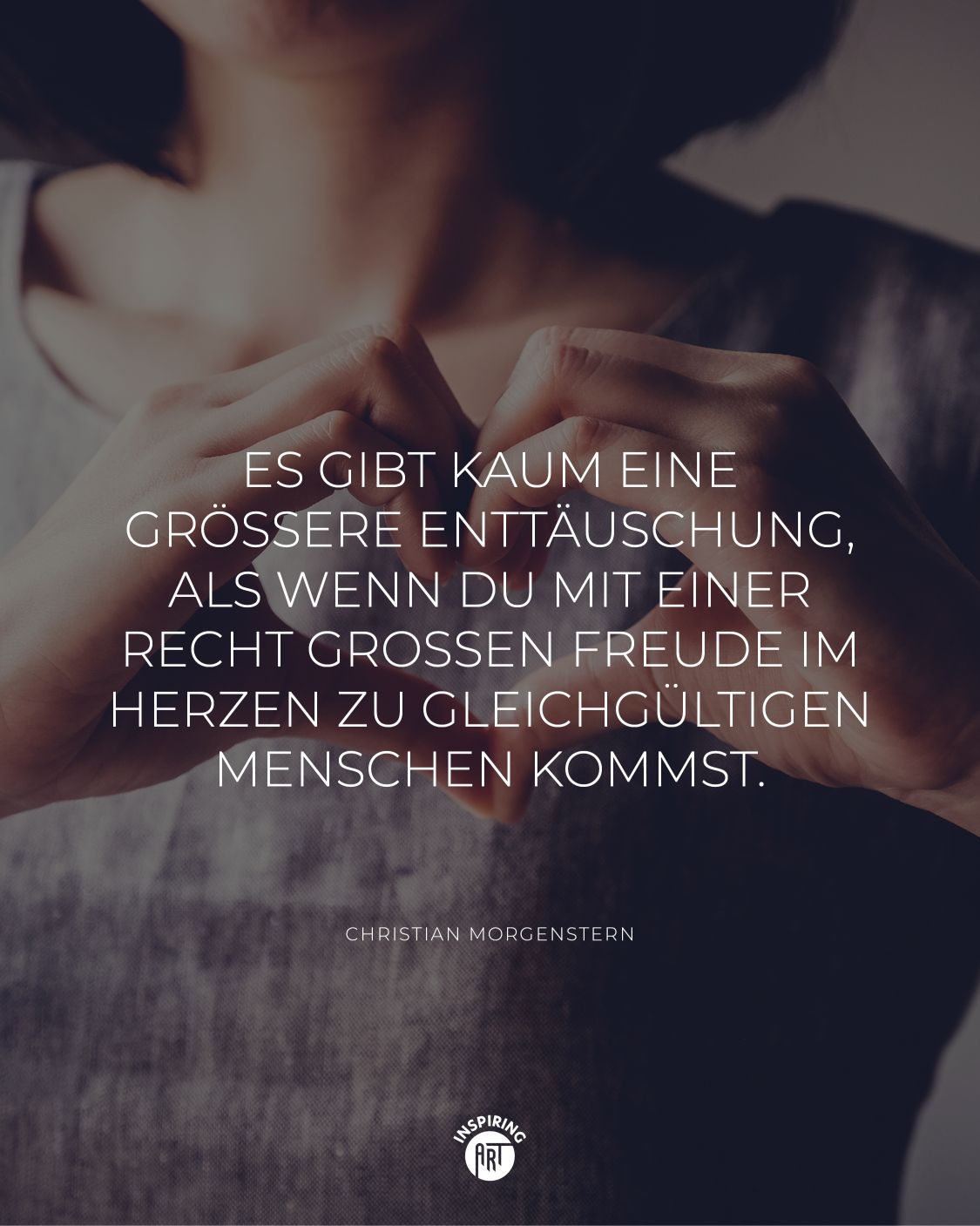 Es gibt kaum eine größere Enttäuschung, als wenn Du mit einer recht großen Freude im Herzen zu gleichgültigen Menschen kommst.