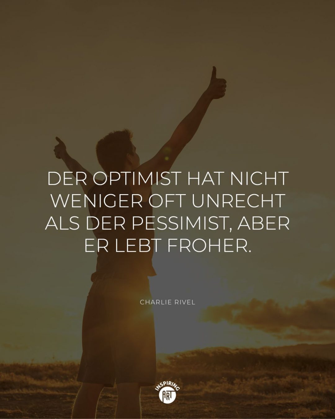 Der Optimist hat nicht weniger oft unrecht als der Pessimist, aber er lebt froher.