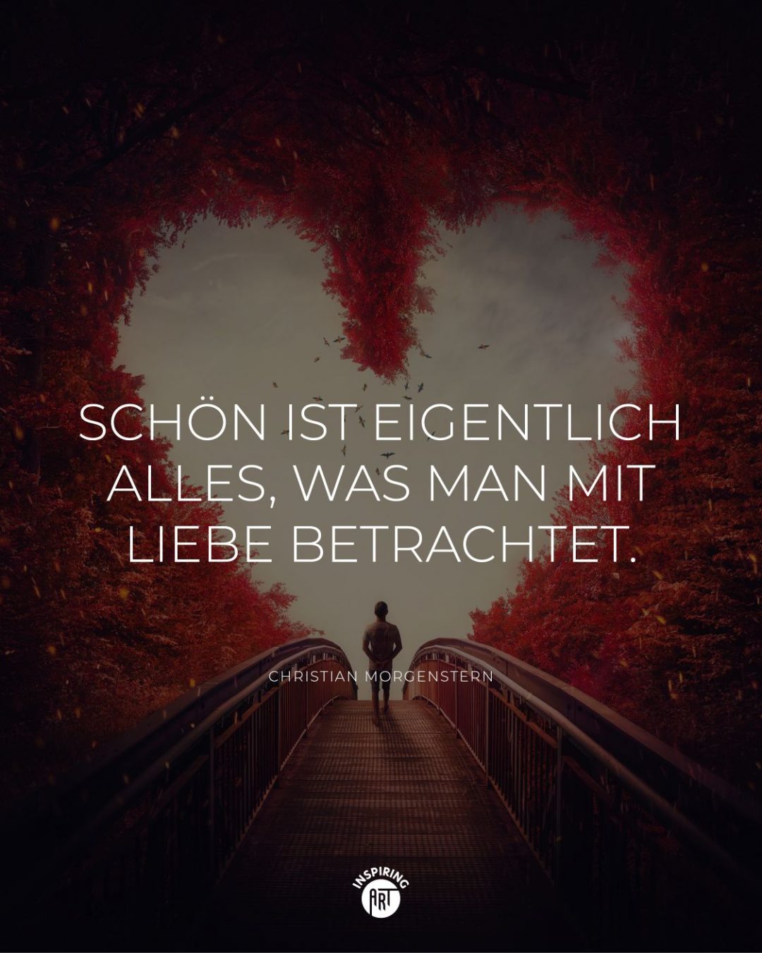 Schön ist eigentlich alles, was man mit Liebe betrachtet.