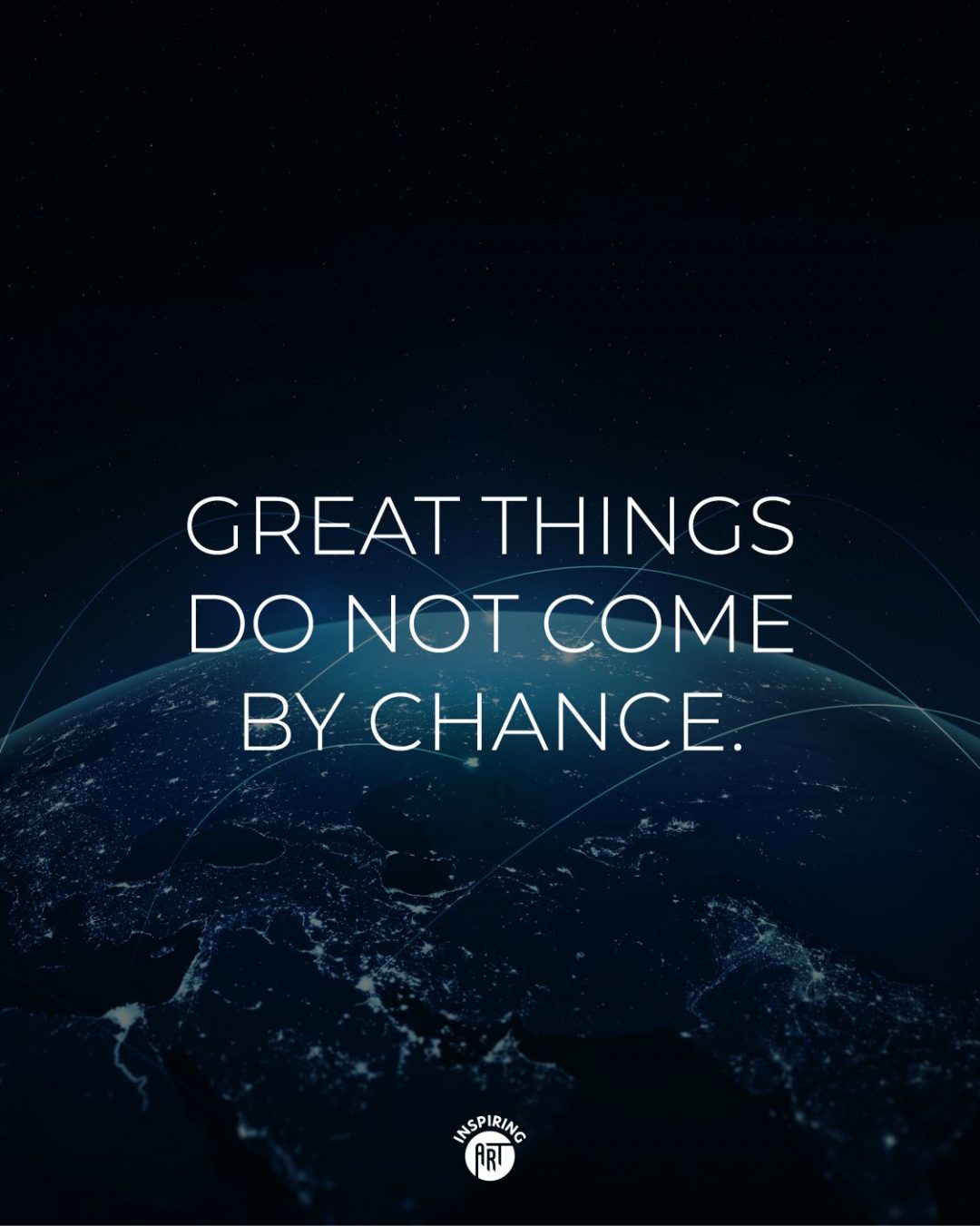 Great things do not come by chance.