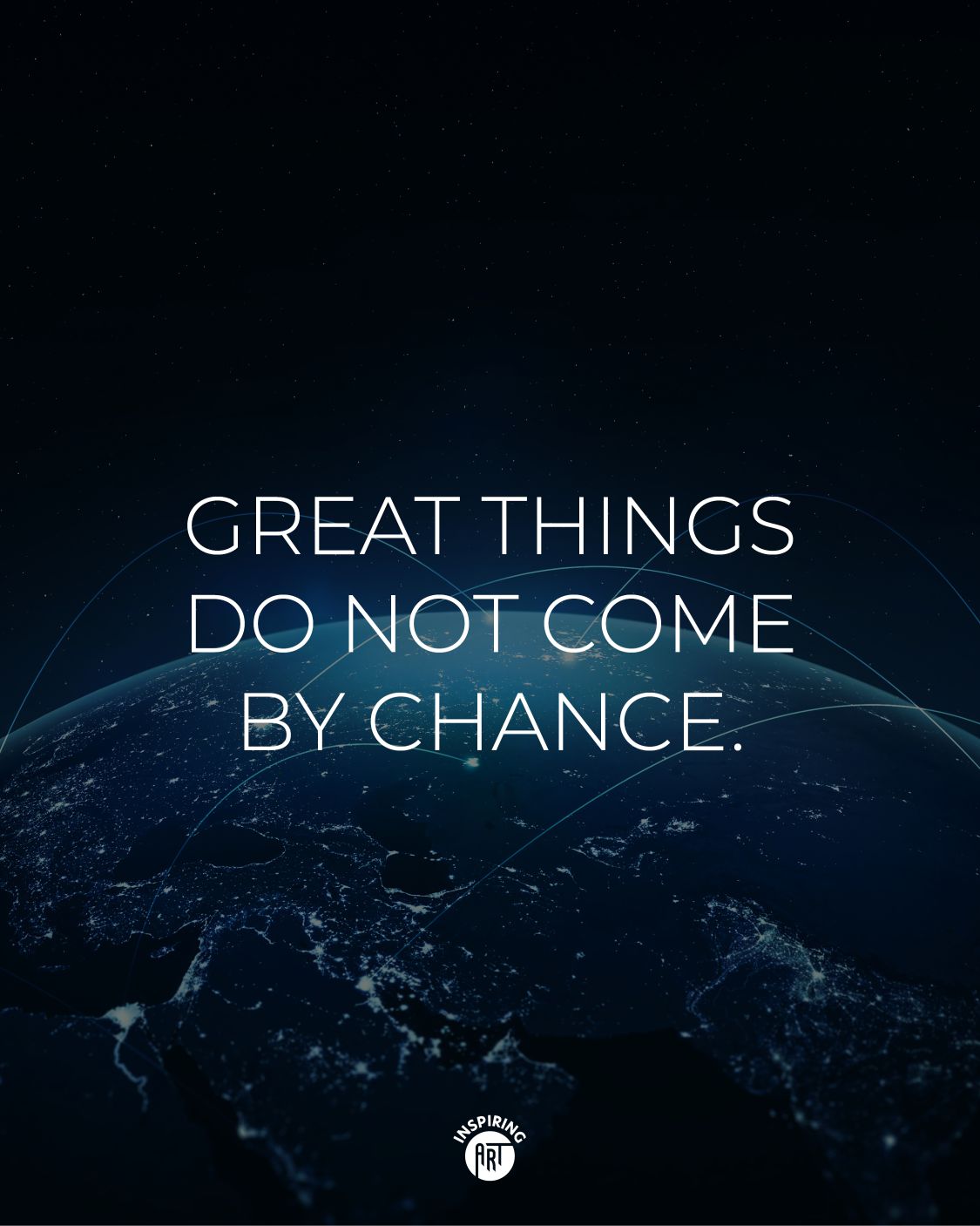 Great things do not come by chance.