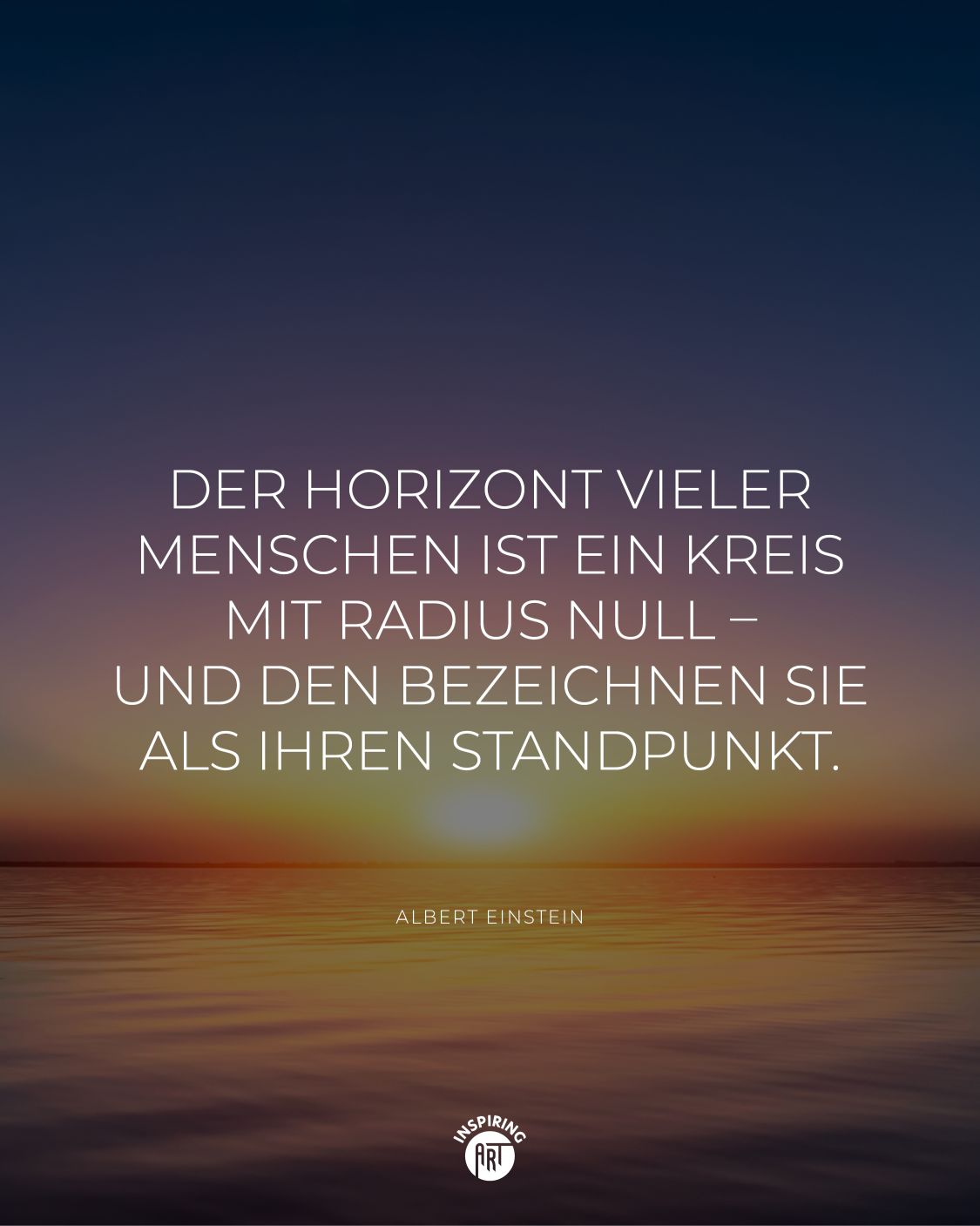 Der Horizont vieler Menschen ist ein Kreis mit Radius Null – und den bezeichnen sie als ihren Standpunkt.