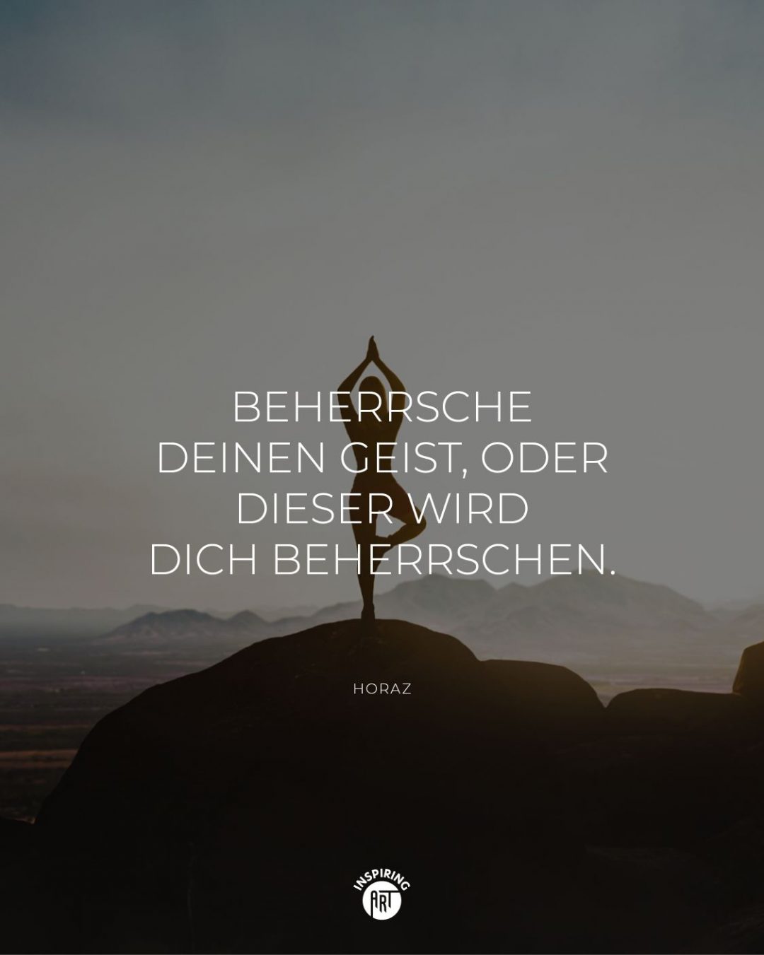 Beherrsche Deinen Geist, oder dieser wird Dich beherrschen.