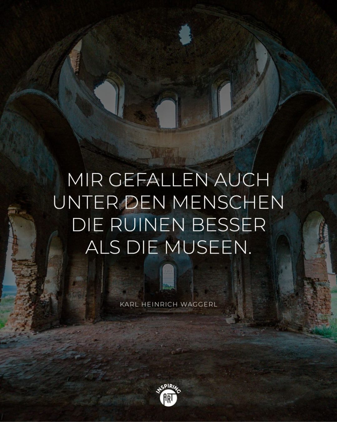 Mir gefallen auch unter den Menschen die Ruinen besser als die Museen.