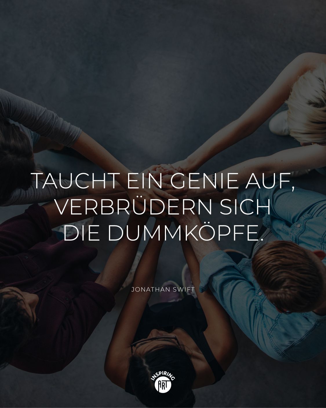 Taucht ein Genie auf, verbrüdern sich die Dummköpfe.