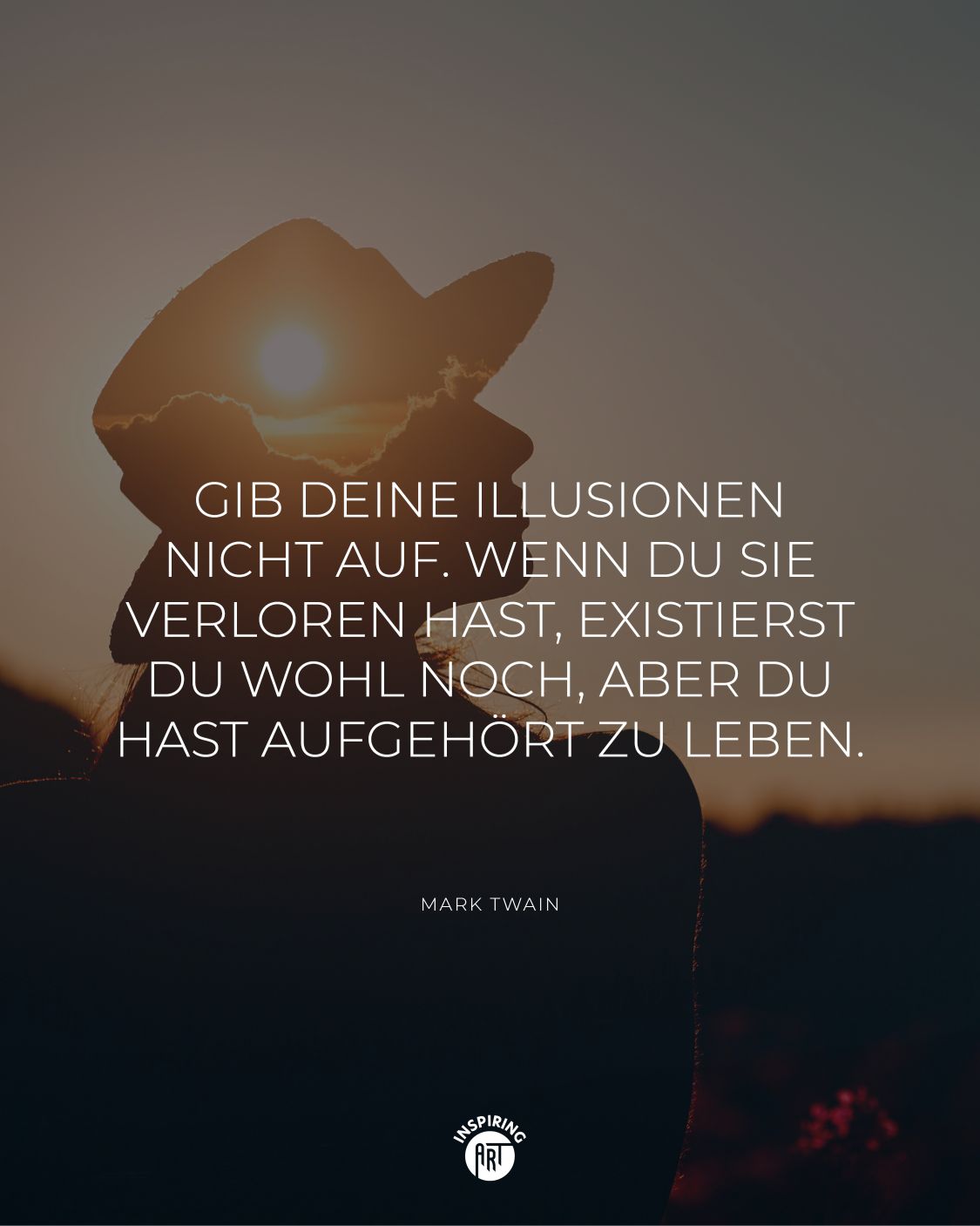 Gib Deine Illusionen nicht auf. Wenn Du sie verloren hast, existierst Du wohl noch, aber Du hast aufgehört zu leben.