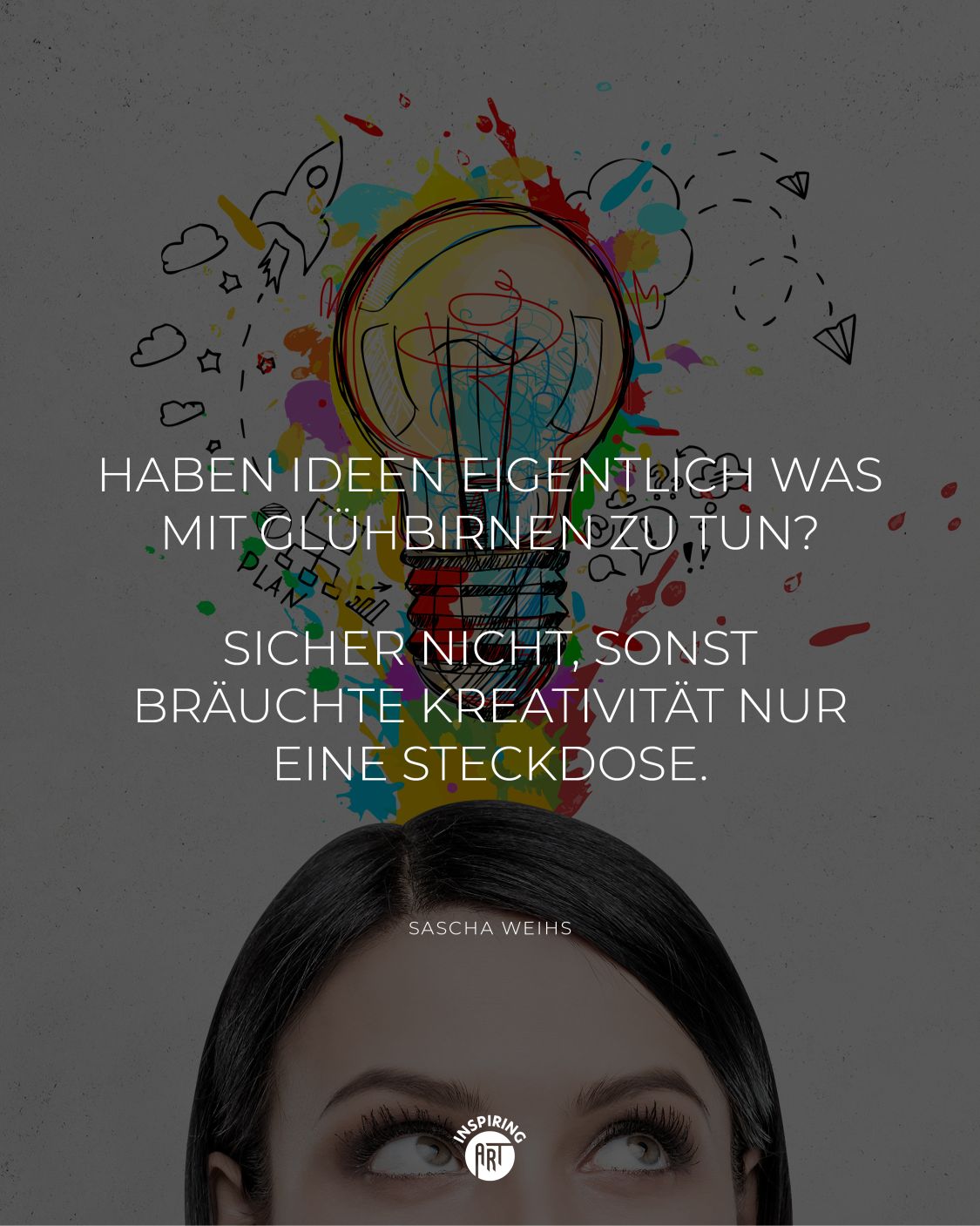 Haben Ideen eigentlich was mit Glühbirnen zu tun? Sicher nicht, sonst bräuchte Kreativität nur eine Steckdose.