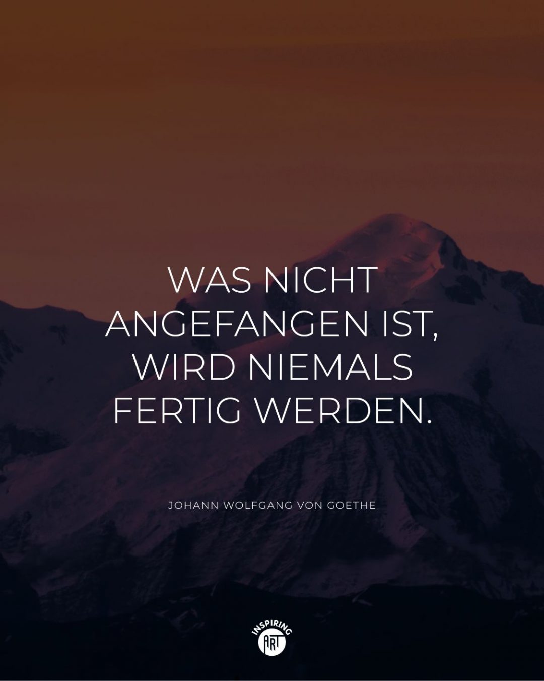 Was nicht angefangen ist, wird niemals fertig werden.