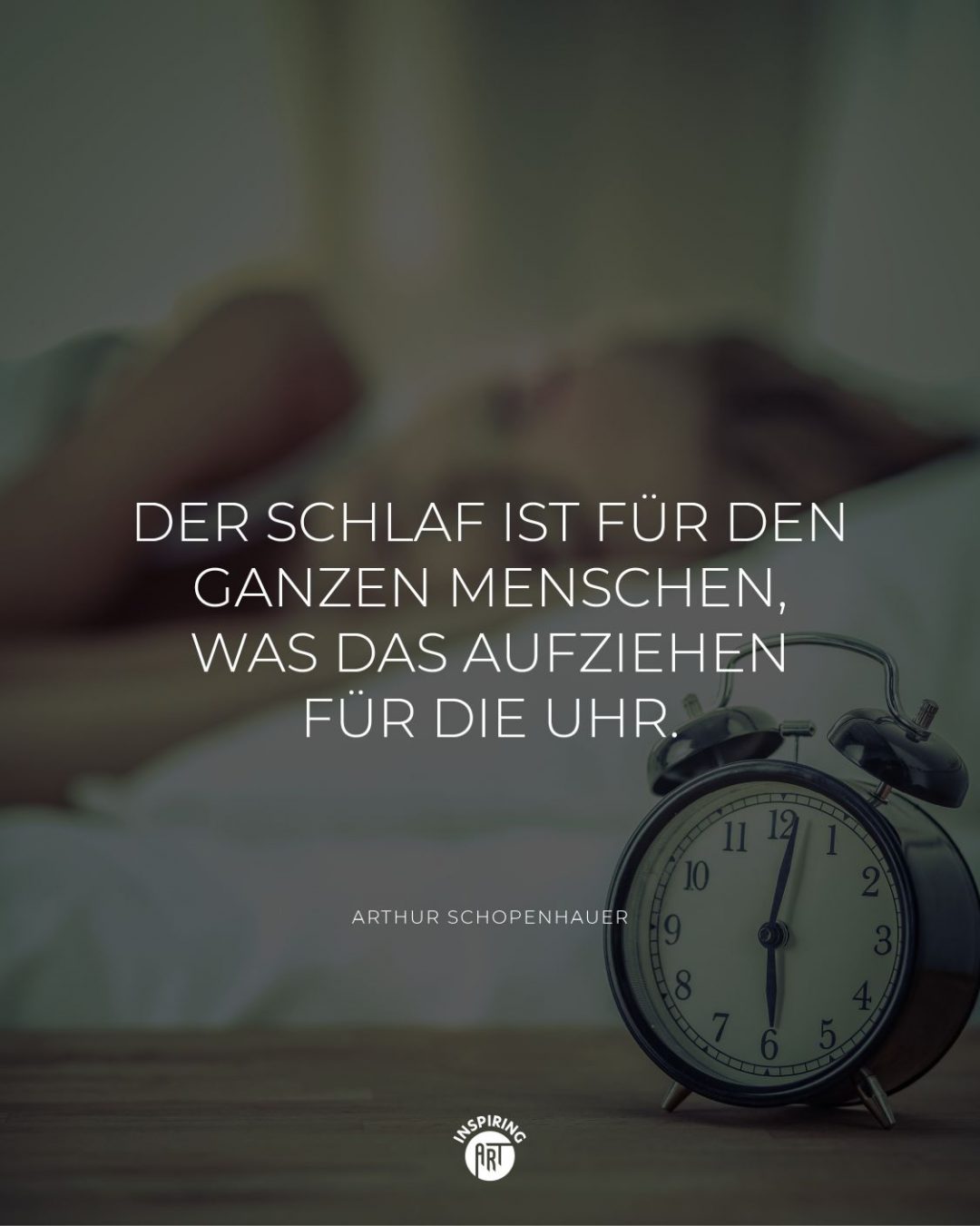 Der Schlaf ist für den ganzen Menschen, was das Aufziehen für die Uhr.